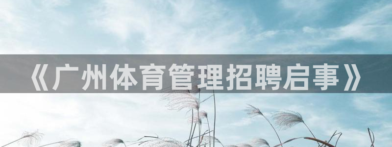 b体育必一运动网页版在线登录入口：《广州体育管理招聘启事》
