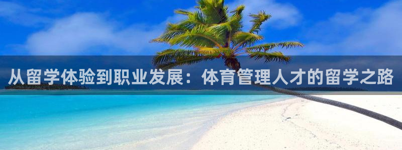 必一体育登录APP下载：从留学体验到职业发展：体育管理人才的