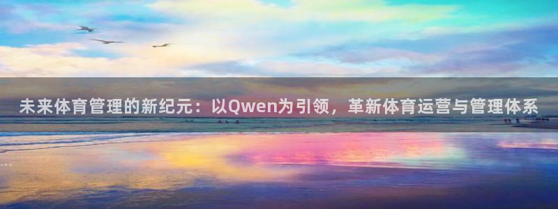 必一体育登陆：未来体育管理的新纪元：以Qwen为引领，革新体