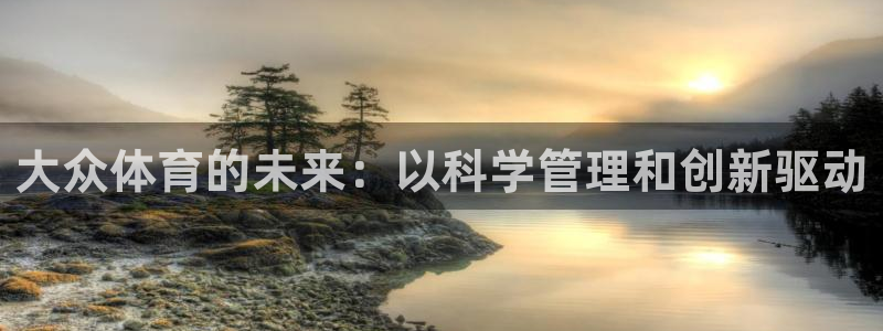 必一体育APP：大众体育的未来：以科学管理和创新驱动